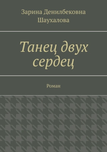 Денилбековна Зарина Шаухалова: Танец двух сердец. Роман