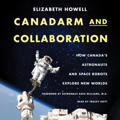 Howell Elizabeth: Canadarm and Collaboration - How Canada’s Astronauts and Space Robots Explore New Worlds (Unabridged)