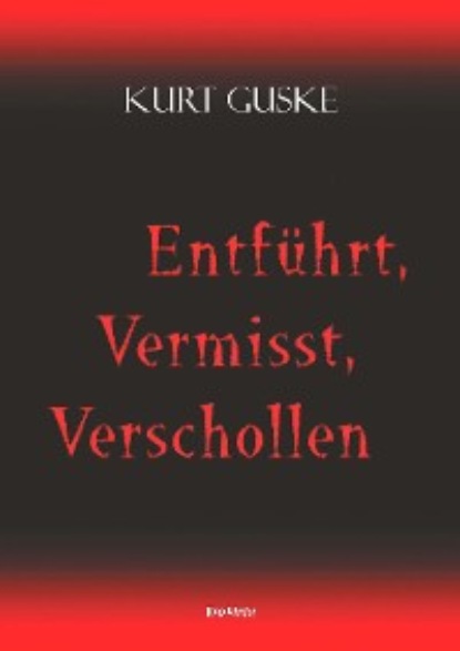 Guske Kurt: Entführt, Vermisst, Verschollen