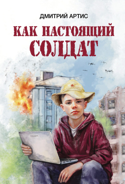 Артис Дмитрий: Как настоящий солдат. Школьные и не только рассказы Димки Донского