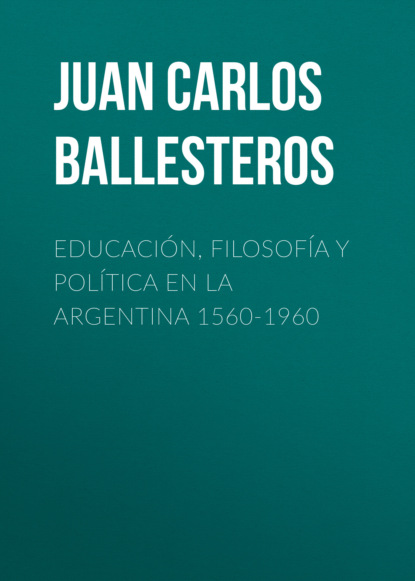 Educación, filosofía y política en la Argentina 1560-1960