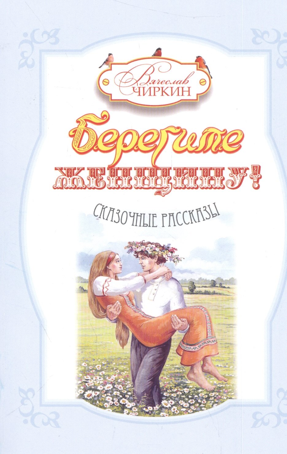 Вячеслав Чиркин: Берегите женщину! Сказочные рассказы