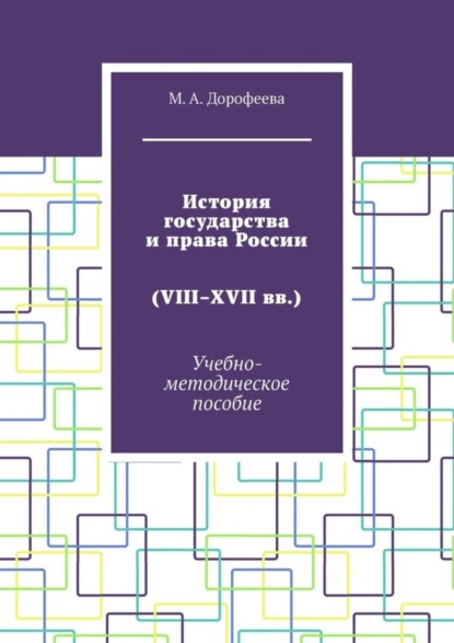 Александровна Марина Дорофеева: История государства и права России (VIII–XVII вв.). Учебно-методическое пособие