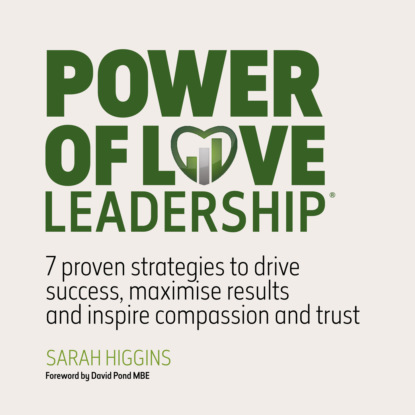 Higgins Sarah: Power of Love Leadership - 7 Proven Strategies to Drive Success, Maximise Results and Inspire Compassion and Trust (Unabridged)