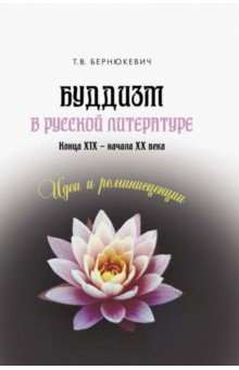 Бернюкевич Татьяна Владимировна: Буддизм в русской литературе конца XIX – начала XX века. Идеи и реминисценции