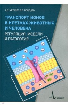 Мелких Алексей Вениаминович: Транспорт ионов в клетках животных и человека - регуляция, модели и патология. Монография