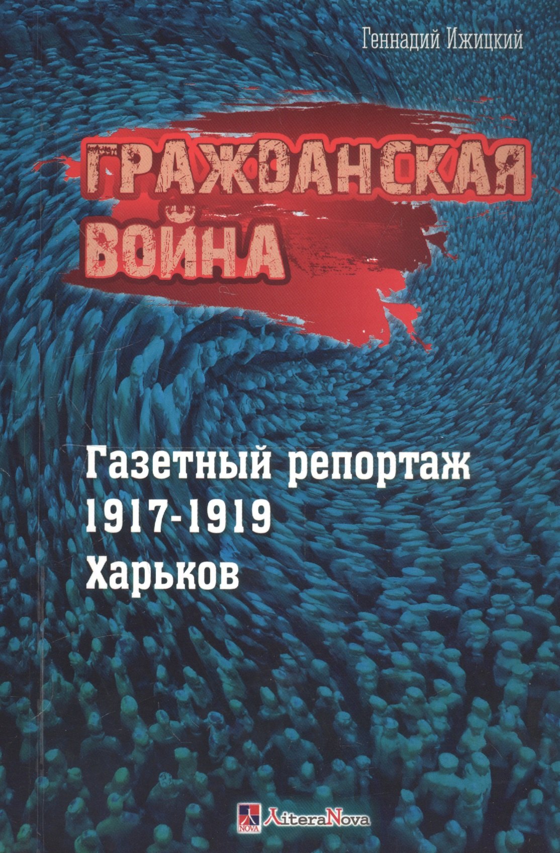 Ижицкий Геннадий Васильевич: Гражданская война. Газетный репортаж 1917-1919. Харьков