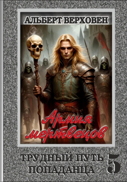 Верховен Альберт: Трудный путь попаданца 5. Армия мертвецов