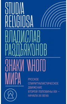 Раздъяконов Владислав Станиславович: Знаки иного мира. Русское спиритуалистическое движение второй половины XIX — начала XX века