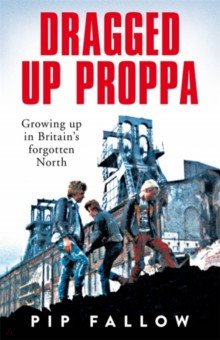 Fallow Pip: Dragged Up Proppa. Growing up in Britain’s Forgotten North