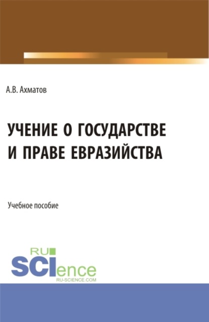 Валерьевич Алексей Ахматов: Учение о государстве и праве евразийства. (Бакалавриат). Учебное пособие.