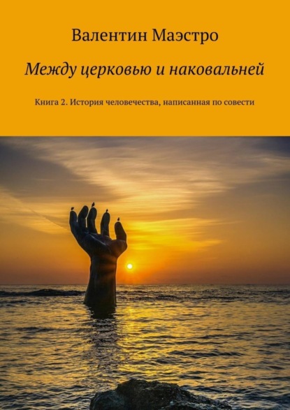 Маэстро Валентин: Между церковью и наковальней. Книга 2. История человечества, написанная по совести