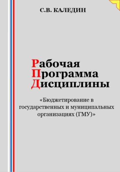 Каледин Сергей: Рабочая программа дисциплины «Бюджетирование в государственных и муниципальных организациях (ГМУ)»