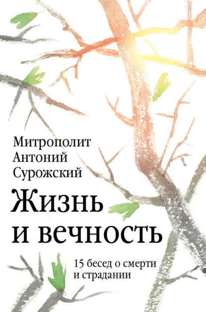 Антоний митрополит Сурожский: Жизнь и вечность. 15 бесед о смерти и страдании