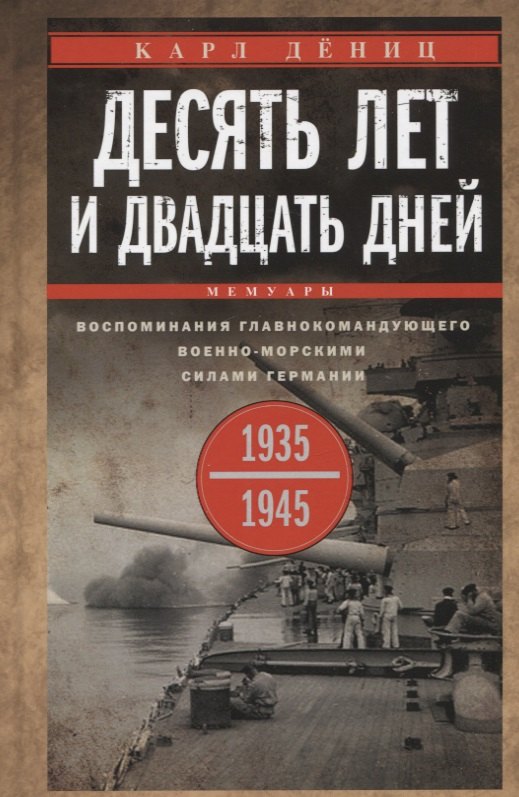 Дениц Карл: Десять лет и двадцать дней. Воспоминания главнокомандующего военно-морскими силами Германии. 1935-1945