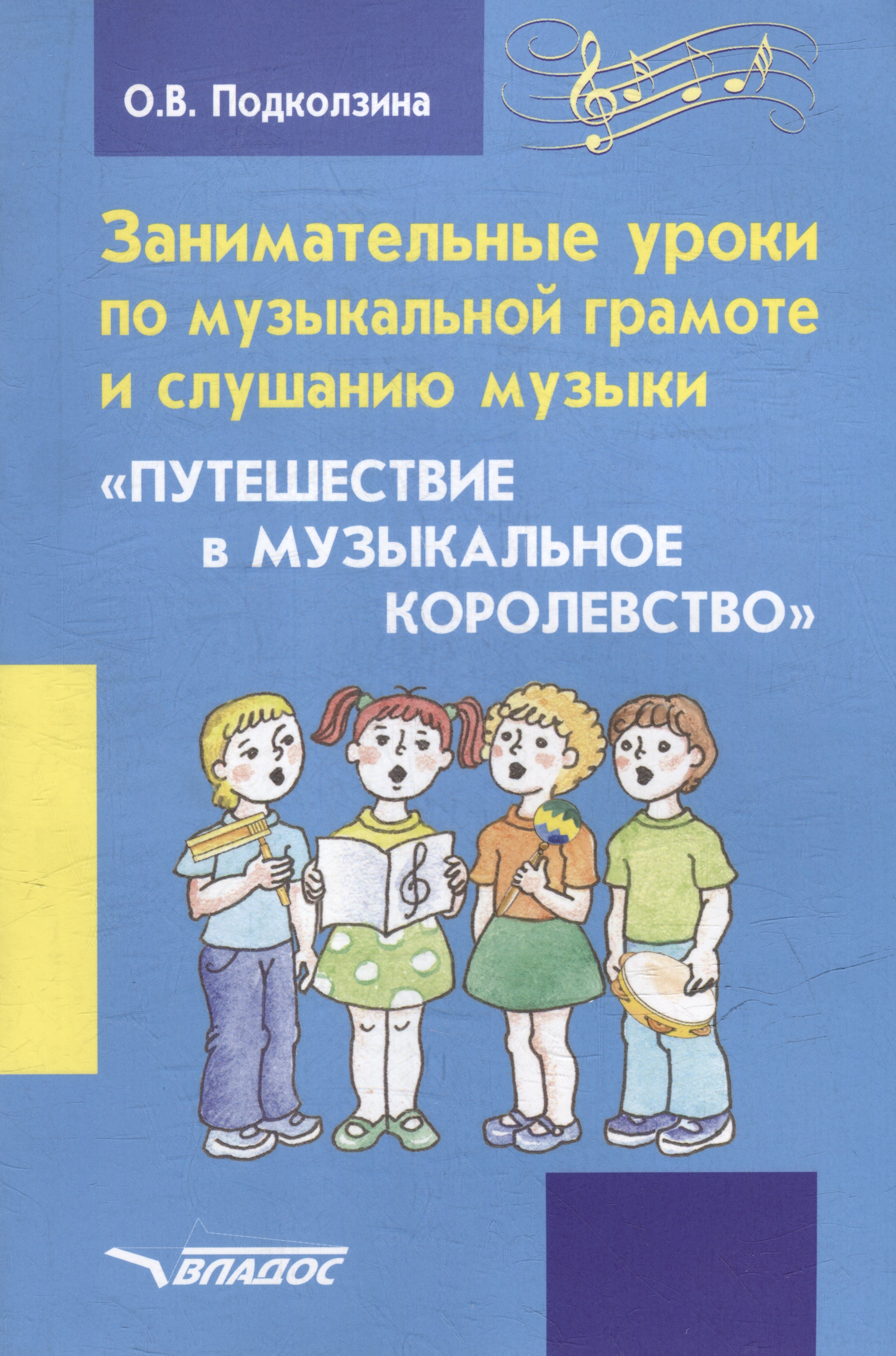 Васильевна Подколзина Ольга: Занимательные уроки по музыкальной грамоте и слушанию музыки. &quot;Путешествие в музыкальное королевство&quot;: пособие для проведения музыкальных занятий с детьми дошкольного возраста