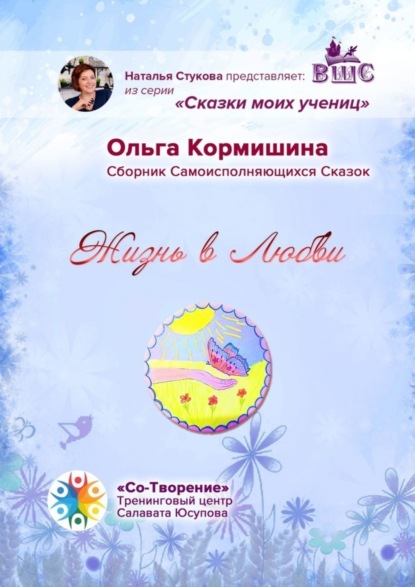 Владимировна Ольга Кормишина: Жизнь в Любви. Сборник Самоисполняющихся Сказок
