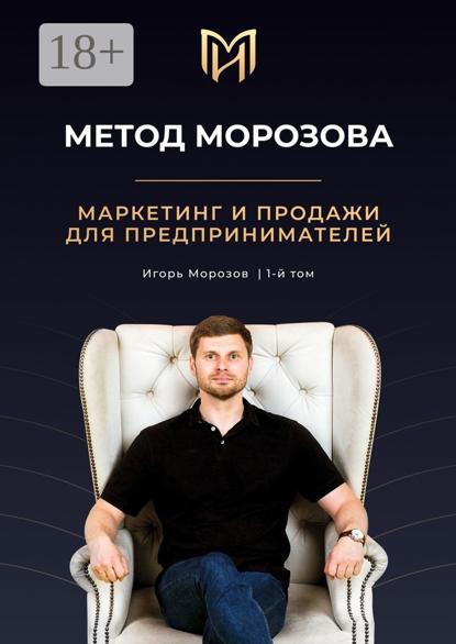 Морозов Игорь: Метод Морозова. Маркетинг и продажи для предпринимателей. 1-й том
