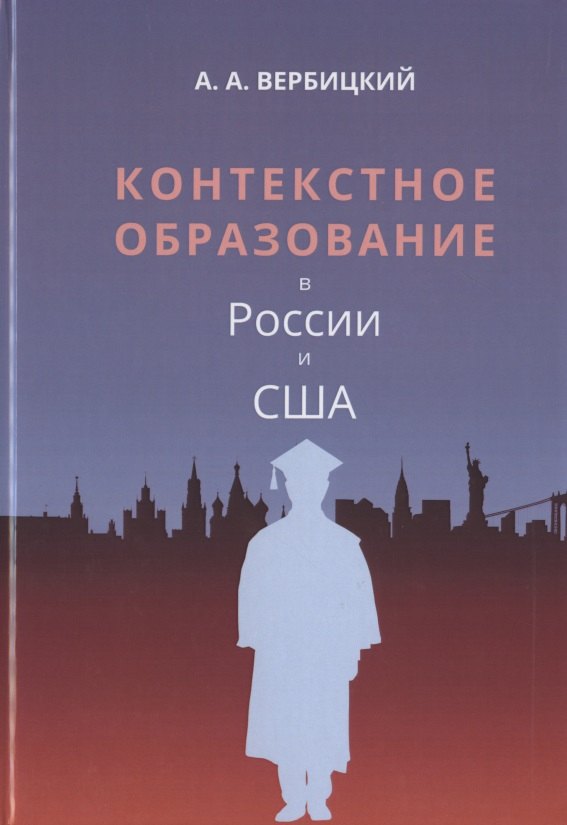 Александрович Вербицкий Андрей: Контекстное образование в России и США. Монография