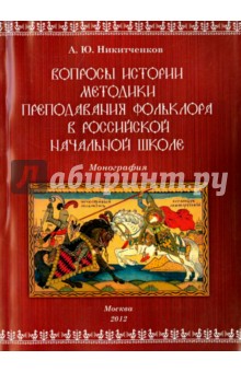 Никитченков Алексей Юрьевич: Вопросы истории. Методики преподавания фольклора в российской начальной школе. Монография