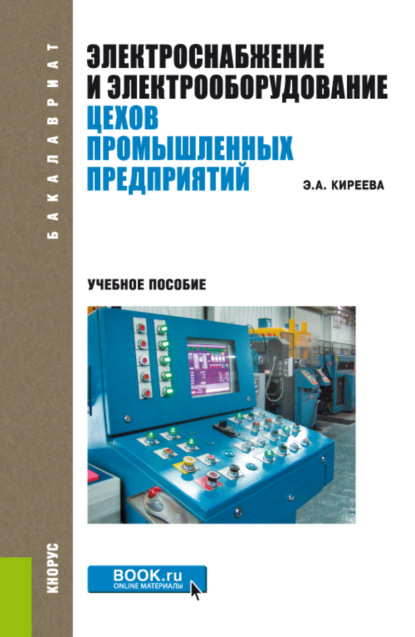Александровна Эльвира Киреева: Электроснабжение и электрооборудование цехов промышленных предприятий. (Бакалавриат, Магистратура). Учебное пособие.