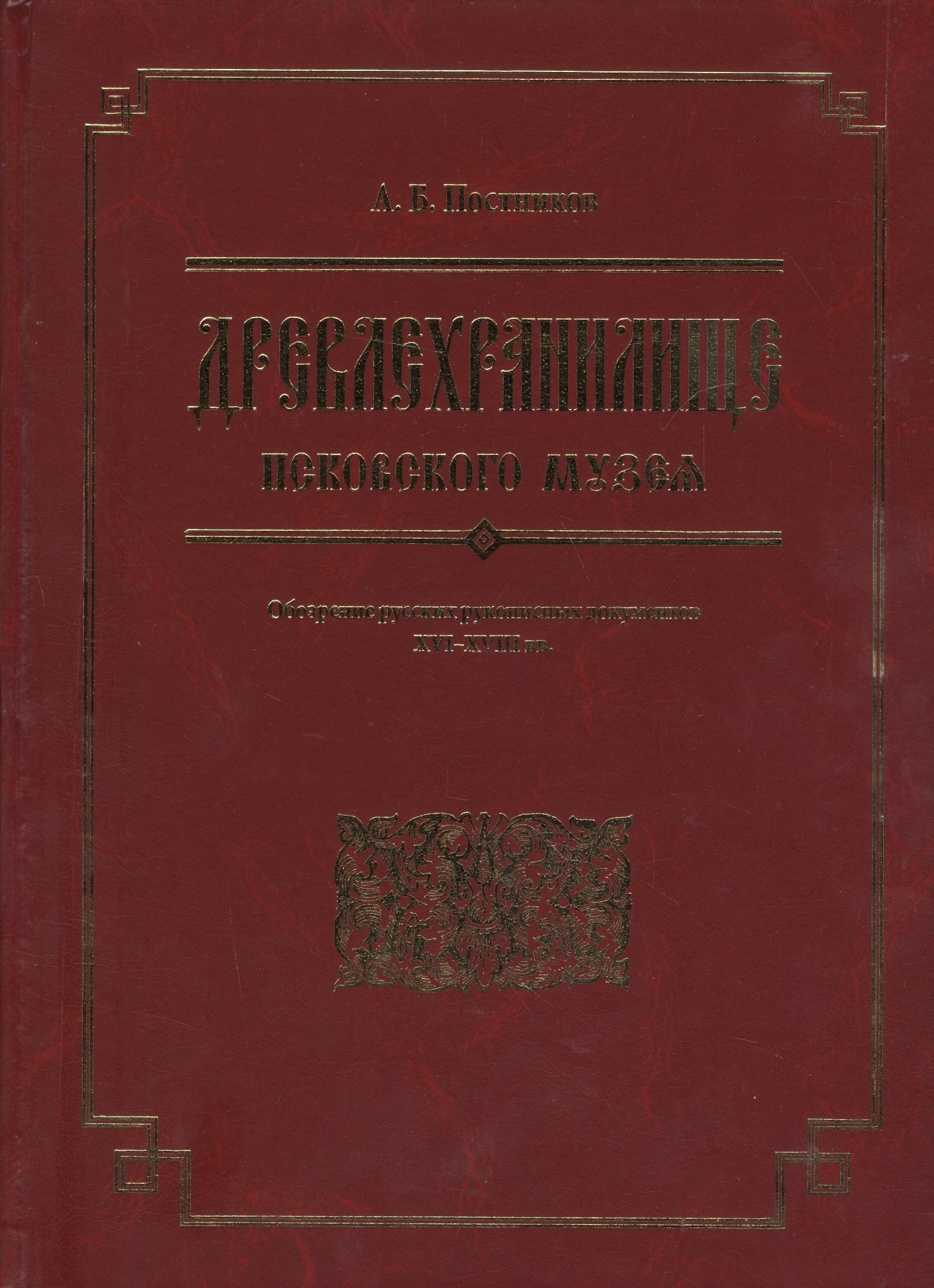 Борисович Постников Арсений: Древлехранилище Псковского музея. Обозрение русских рукописных документов XVI-XVIII вв.