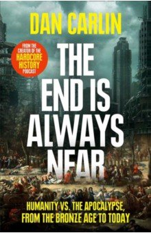 Carlin Dan: The End Is Always Near. Humanity vs the Apocalypse, from the Bronze Age to Today