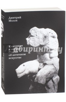 Молок Дмитрий Юрьевич: Классика и истина. Статьи об античном искусстве