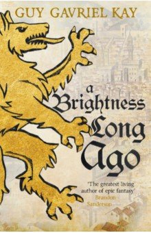 Kay Guy Gavriel: A Brightness Long Ago