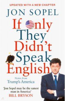 Sopel Jon: If Only They Didn't Speak English. Notes From Trump's America