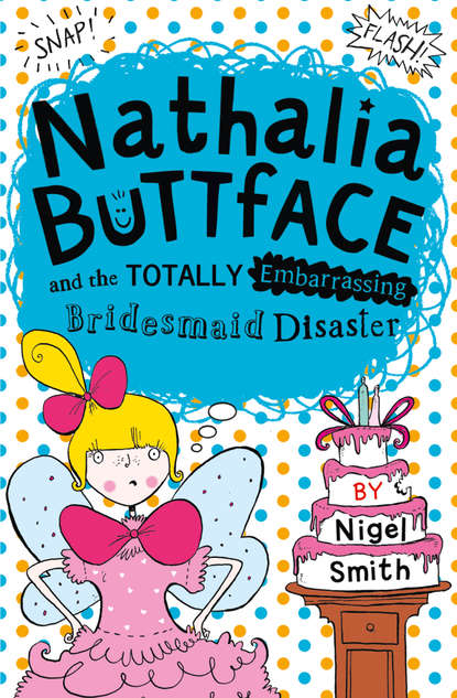 Smith Nigel: Nathalia Buttface and the Totally Embarrassing Bridesmaid Disaster