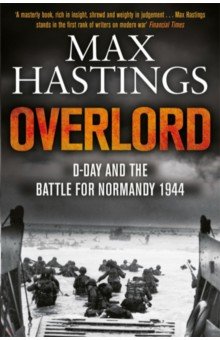 Hastings Max: Overlord. D-day and the Battle for Normandy 1944