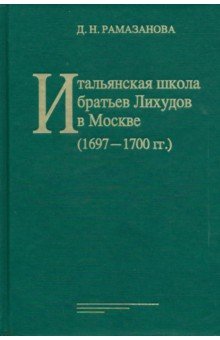 Рамазанова Джамилия Нуровна: Итальянская школа братьев Лихудов в Москве (1697-1700 гг.)