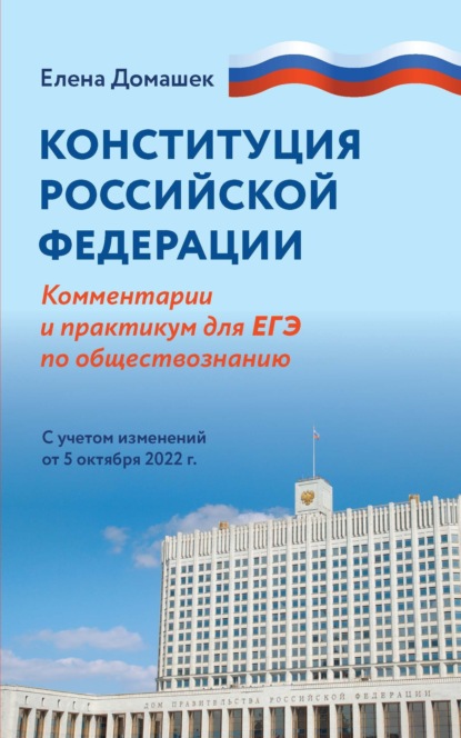 В. Е. Домашек: Конституция Российской Федерации. Комментарии и практикум для ЕГЭ по обществознанию. С учетом изменений от 5 октября 2022 г.