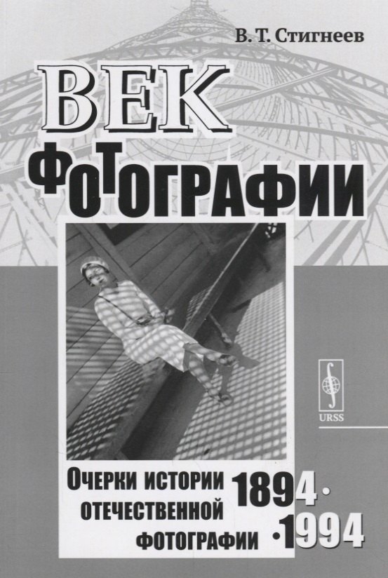 Стигнеев Валерий Тимофеевич: Век фотографии. 1894-1994: Очерки истории отечественной фотографии
