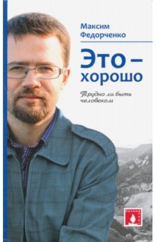 Федорченко Максим: Это - хорошо. Трудно ли быть человеком