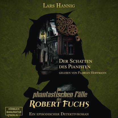 Hannig Lars: Der Schatten des Pianisten - Ein Fall für Robert Fuchs - Steampunk-Detektivgeschichte, Band 2 (ungekürzt)