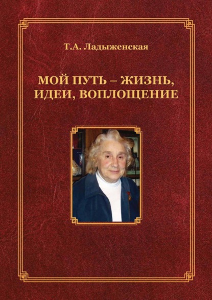 А. Т. Ладыженская: Мой путь – жизнь, идеи, воплощение