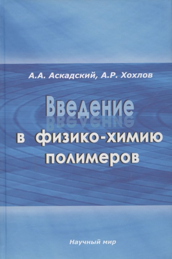 Александрович Аскадский Андрей: Введение в физико-химию полимеров