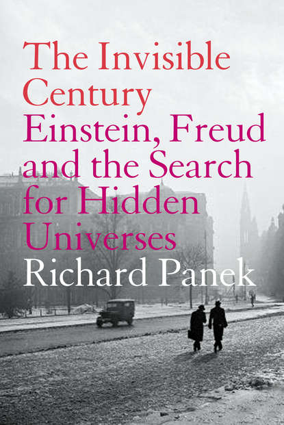 Panek Richard: The Invisible Century: Einstein, Freud and the Search for Hidden Universes