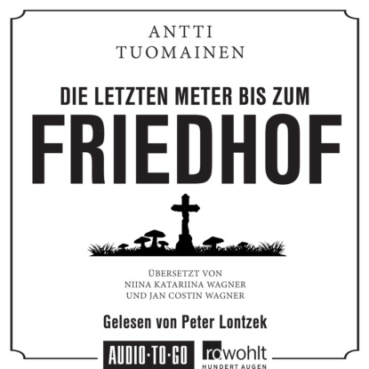 Tuomainen Antti: Die letzten Meter bis zum Friedhof (Ungekürzt)