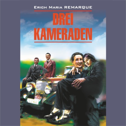 Мария Эрих Ремарк: Drei Kameraden / Три товарища. Книга для чтения на немецком языке