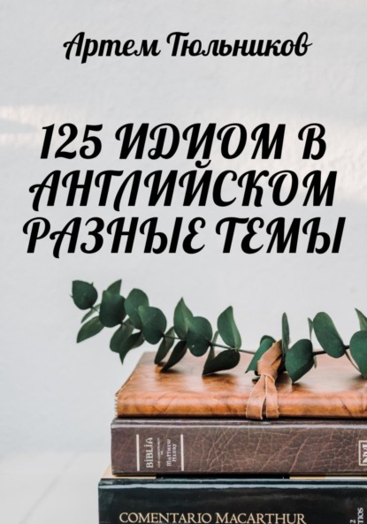 Тюльников Артем: 125 идиом в английском. Разные темы