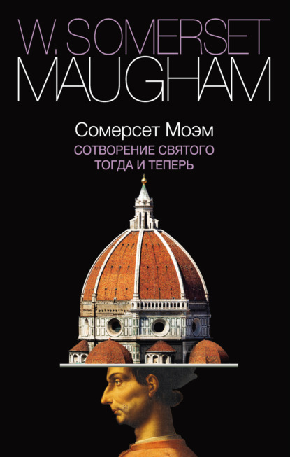 Сомерсет Уильям Моэм: Сотворение Святого. Тогда и теперь