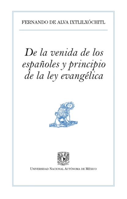 Ixtlilxochitl Fernando Alva: De la venida de los españoles y principio de la ley evangélica