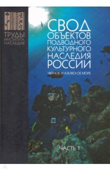 Окороков Александр Николаевич: Свод объектов подводного культурного наследия России. Часть 1. Черное и Азовское моря