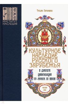 Пархоменко Татьяна Александровна: Культурное наследие русского зарубежья в диалоге цивилизаций XV - начала XX веков
