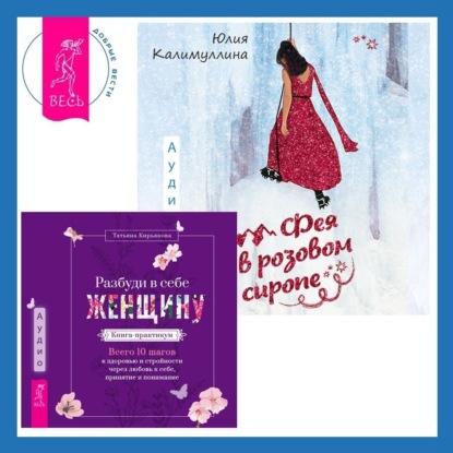 Калимуллина Юлия: Разбуди в себе Женщину. Книга-практикум + Фея в розовом сиропе. Как преодолеть тревожность, чтобы жить ярко и в удовольствие