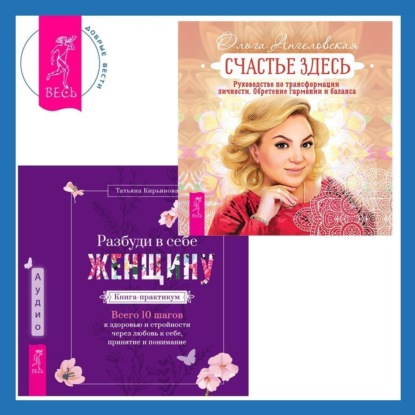 Ангеловская Ольга: Разбуди в себе Женщину. Книга-практикум + Счастье здесь. Руководство по трансформации личности. Обретение гармонии и баланса