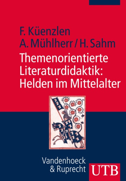 Küenzlen Franziska: Themenorientierte Literaturdidaktik: Helden im Mittelalter